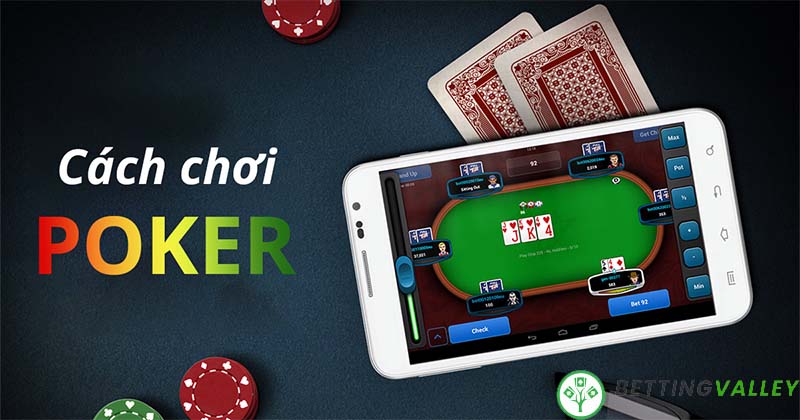 Cách chơi Poker - Trò chơi giải trí số một hiện nay