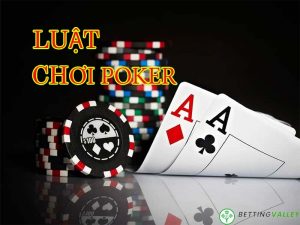 Luật poker cơ bản – Hướng dẫn cách chơi poker chi tiết và chính xác nhất