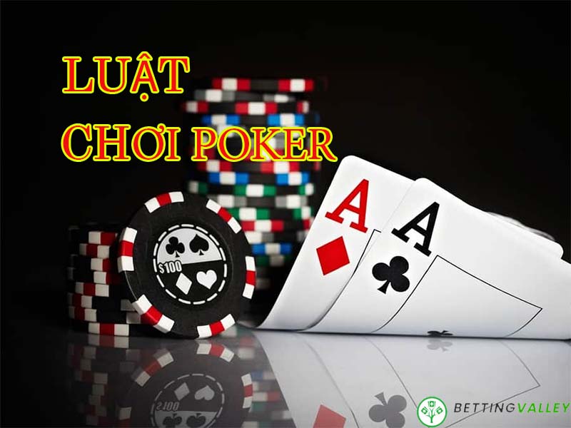 Luật poker cơ bản - Hướng dẫn cách chơi poker chi tiết và chính xác nhất