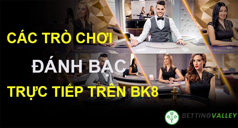 Các trò chơi đánh bạc trực tiếp trên BK8