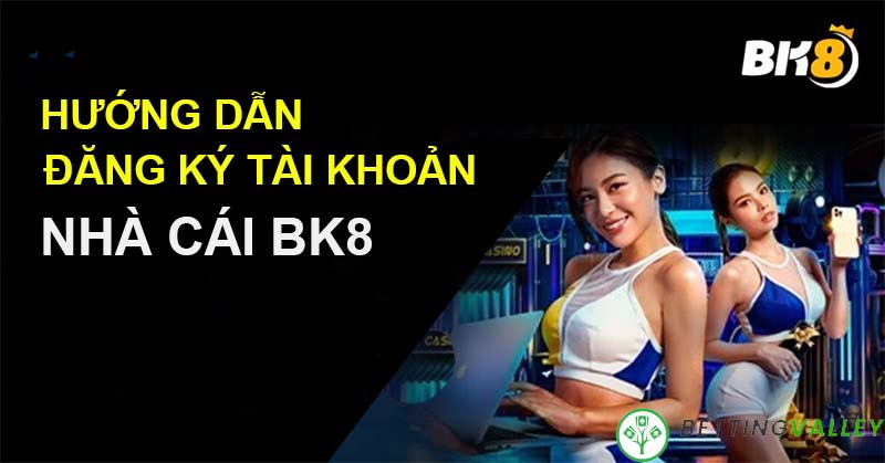 Hướng dẫn đăng ký tài khoản BK8