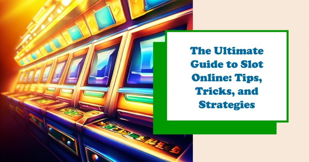 The Ultimate Guide to Slot Online Tips, Tricks, and Strategies